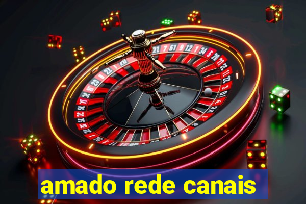 amado rede canais